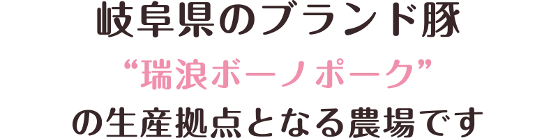 岐阜県のブランド豚“瑞浪ボーノポーク”の生産拠点となる農場です